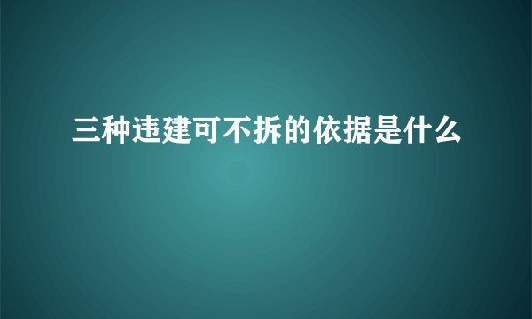 三种违建可不拆的依据是什么