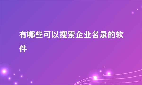 有哪些可以搜索企业名录的软件