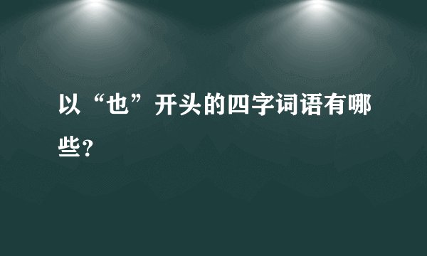 以“也”开头的四字词语有哪些？