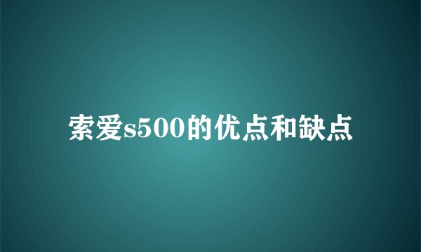 索爱s500的优点和缺点