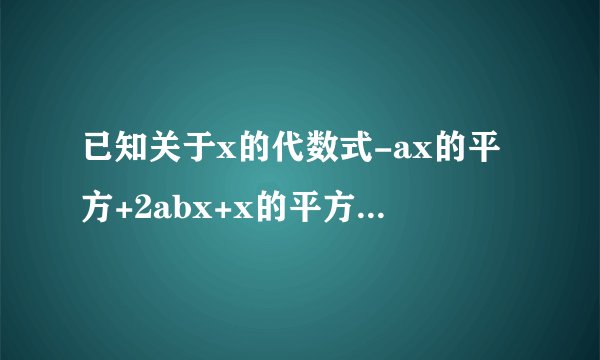 已知关于x的代数式-ax的平方+2abx+x的平方-x-2x+1，如果这个代数式经过化简后为1，求5a-8a的值