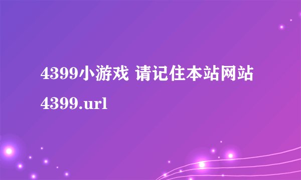 4399小游戏 请记住本站网站 4399.url