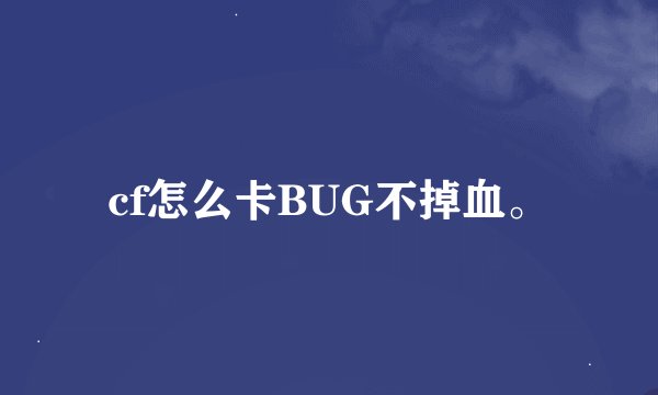 cf怎么卡BUG不掉血。