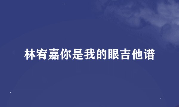 林宥嘉你是我的眼吉他谱