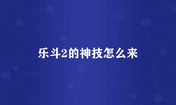 乐斗2的神技怎么来