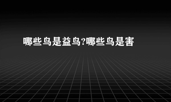 哪些鸟是益鸟?哪些鸟是害ɸ