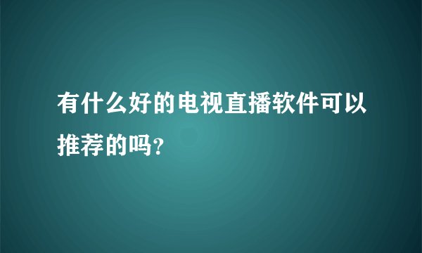 有什么好的电视直播软件可以推荐的吗？