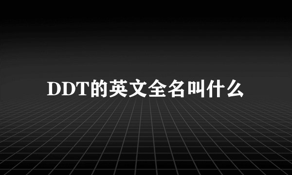 DDT的英文全名叫什么