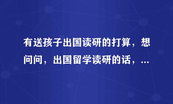 有送孩子出国读研的打算，想问问，出国留学读研的话，应该先考托福，还是应该先考gre？有什么区别吗？