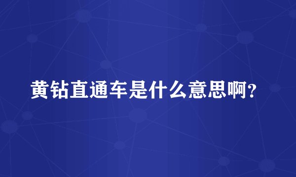 黄钻直通车是什么意思啊？