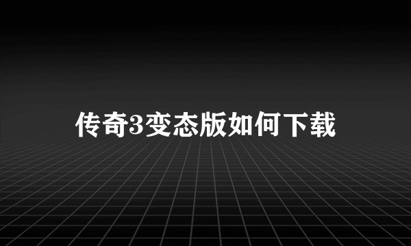 传奇3变态版如何下载
