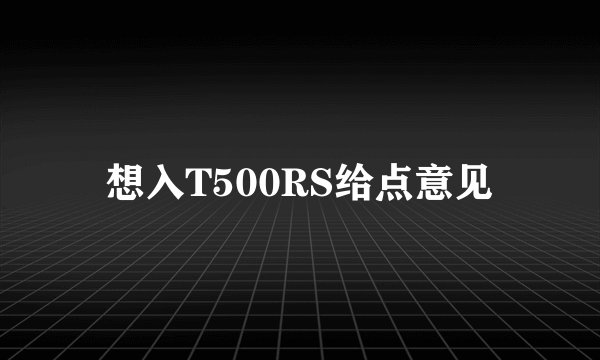 想入T500RS给点意见