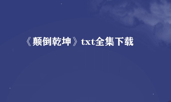 《颠倒乾坤》txt全集下载