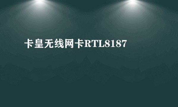 卡皇无线网卡RTL8187