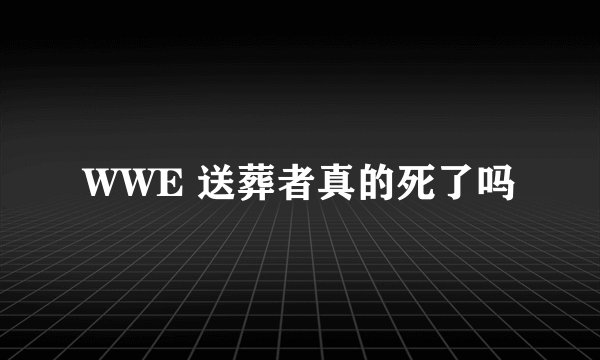 WWE 送葬者真的死了吗
