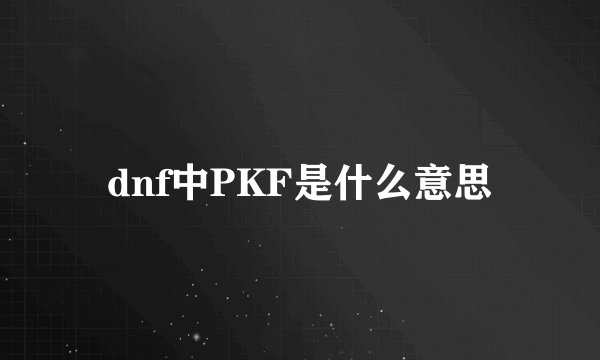 dnf中PKF是什么意思
