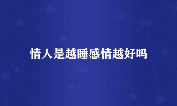 情人是越睡感情越好吗