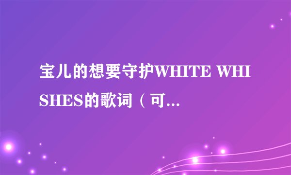 宝儿的想要守护WHITE WHISHES的歌词（可以是音译）
