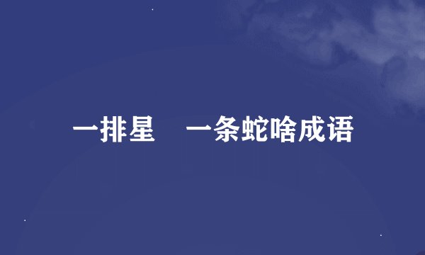 一排星⭐一条蛇啥成语