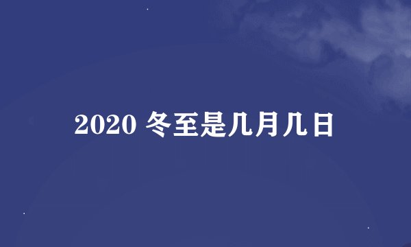 2020 冬至是几月几日