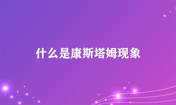 什么是康斯塔姆现象