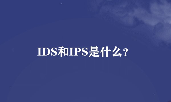 IDS和IPS是什么？