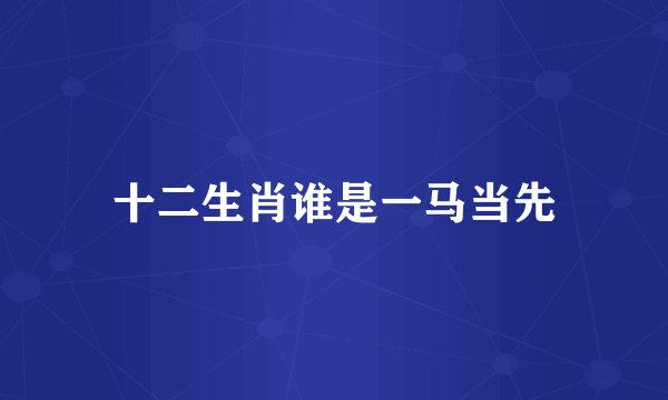 十二生肖谁是一马当先