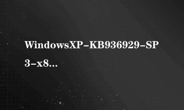 WindowsXP-KB936929-SP3-x86-CHS是什么东东？
