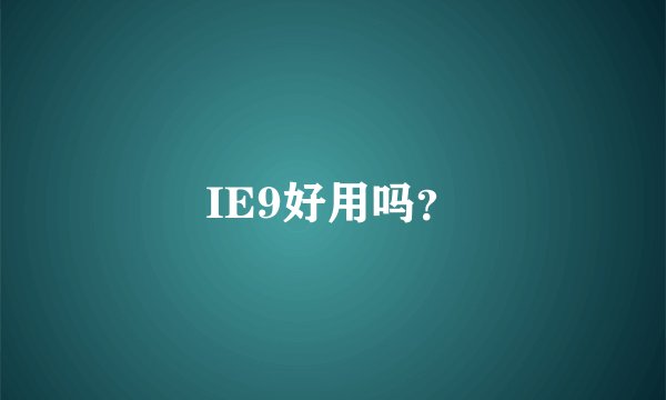 IE9好用吗？