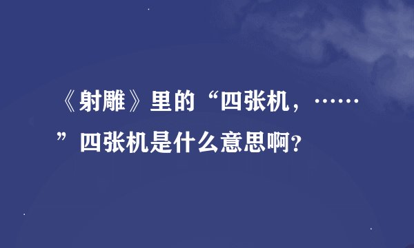 《射雕》里的“四张机，……”四张机是什么意思啊？
