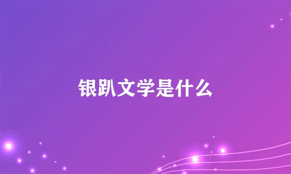 银趴文学是什么
