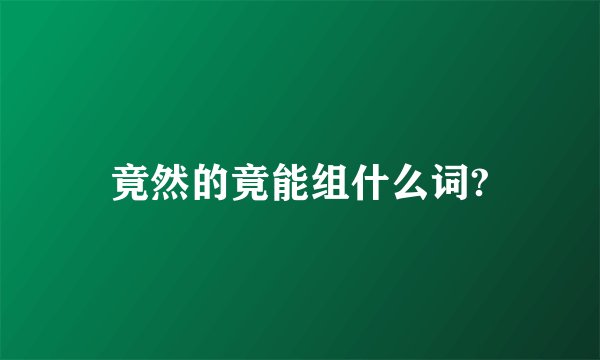 竟然的竟能组什么词?