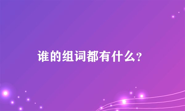 谁的组词都有什么？