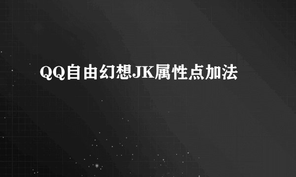 QQ自由幻想JK属性点加法