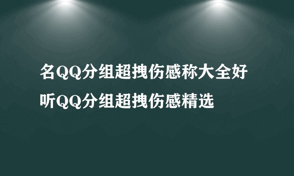 名QQ分组超拽伤感称大全好听QQ分组超拽伤感精选
