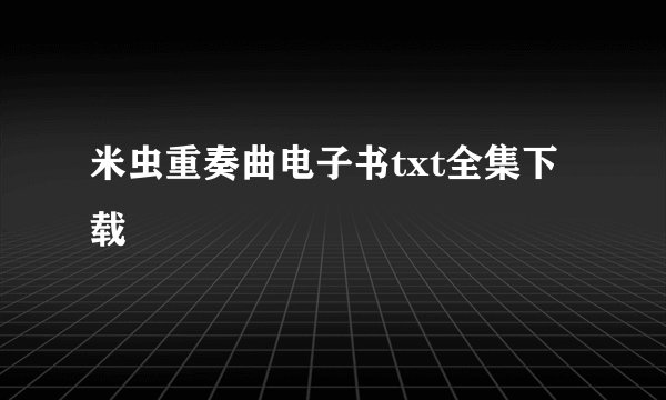 米虫重奏曲电子书txt全集下载
