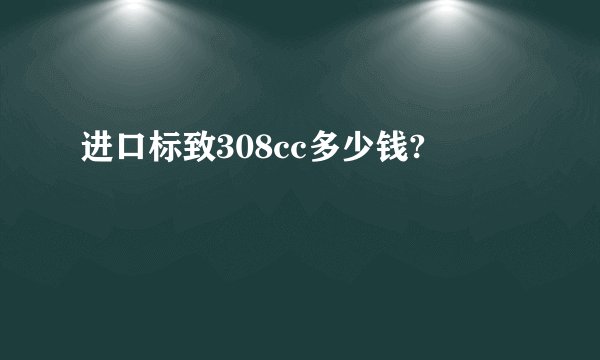 进口标致308cc多少钱?