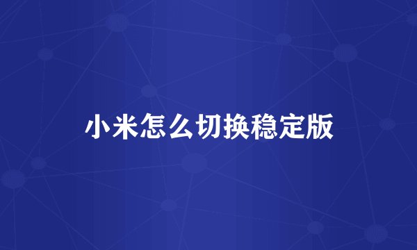 小米怎么切换稳定版