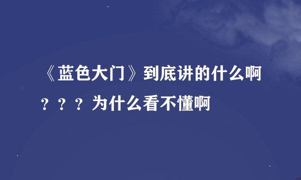 《蓝色大门》到底讲的什么啊？？？为什么看不懂啊