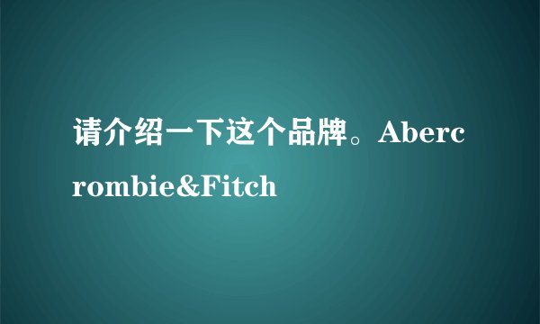 请介绍一下这个品牌。Abercrombie&Fitch