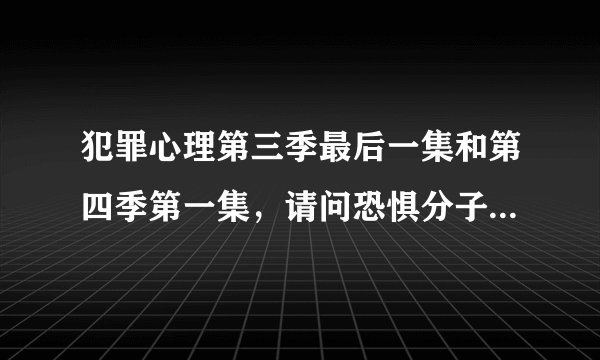 犯罪心理第三季最后一集和第四季第一集，请问恐惧分子目的何在？？