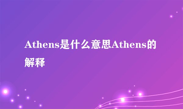 Athens是什么意思Athens的解释