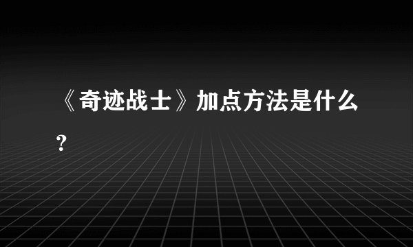 《奇迹战士》加点方法是什么？