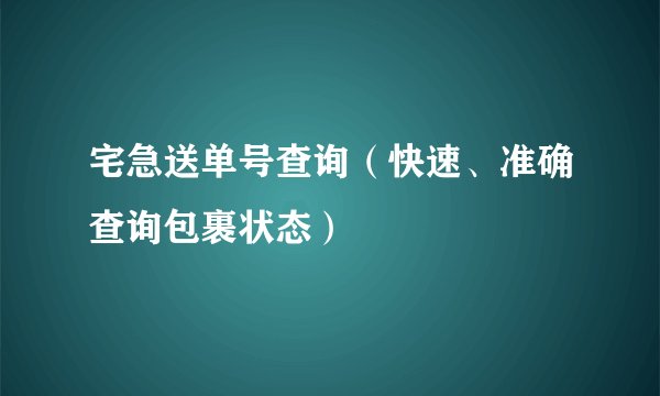宅急送单号查询（快速、准确查询包裹状态）