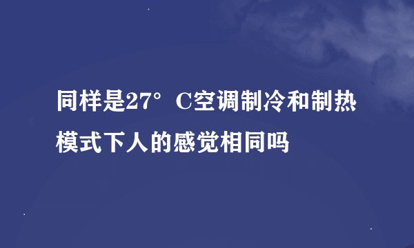 同样是27°C空调制冷和制热模式下人的感觉相同吗