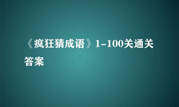 《疯狂猜成语》1-100关通关答案