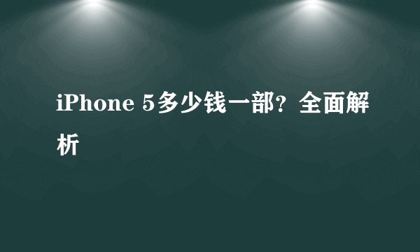 iPhone 5多少钱一部？全面解析