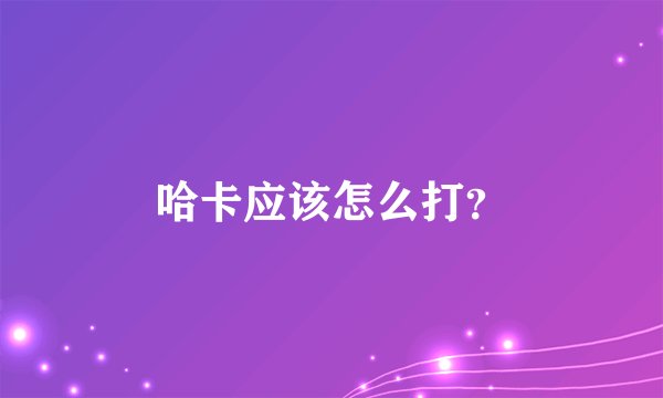 哈卡应该怎么打？