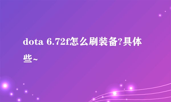 dota 6.72f怎么刷装备?具体些~