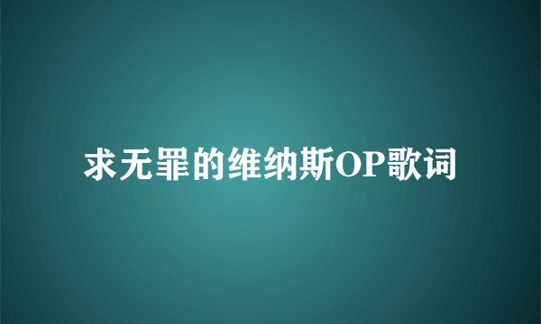 求无罪的维纳斯OP歌词